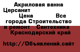 Акриловая ванна Церсанит Mito Red 170 x 70 x 39 › Цена ­ 4 550 - Все города Строительство и ремонт » Сантехника   . Краснодарский край